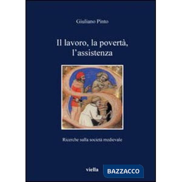 Lavoro, la povertà, l'assistenza. Ricerche sulla società medievale (Il)