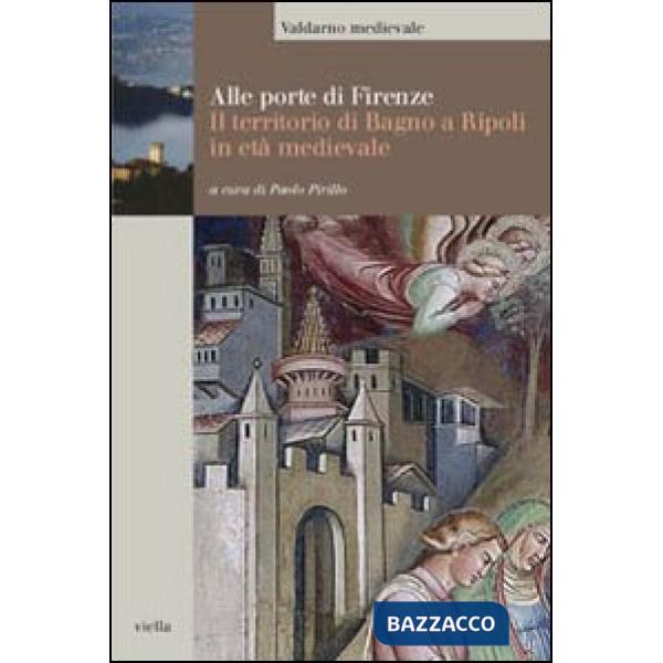 Alle porte di Firenze. Il territorio di Bagno a Ripoli in età medievale