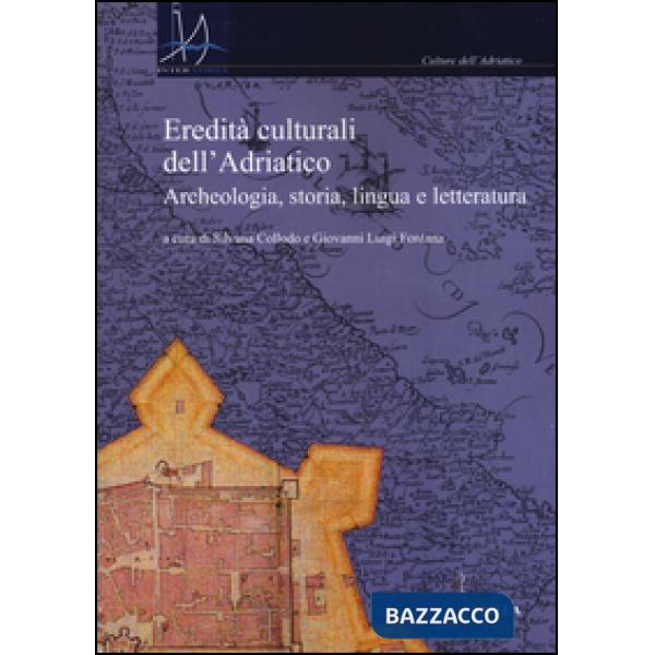 Eredità culturali dell'Adriatico. Archeologia, storia, lingua e letteratura. Vol. 1