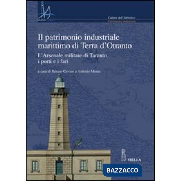 Patrimonio industriale marittimo in Terra d'Otranto. L'Arsenale militare di Taranto, i porti e i fari. Con CD-ROM (Il)