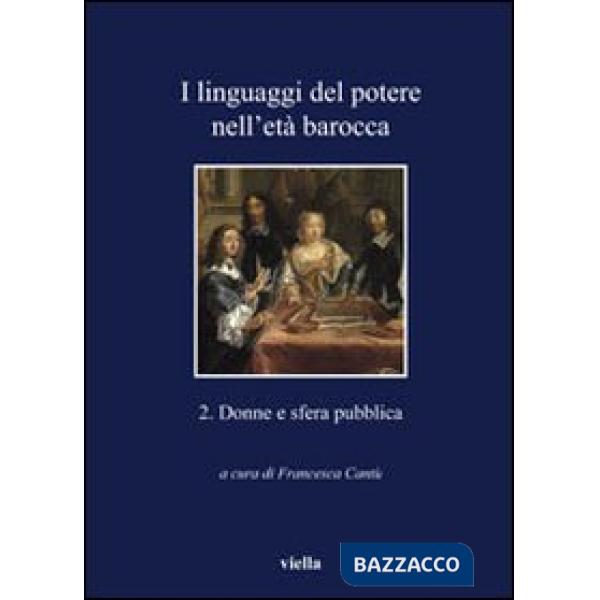 Linguaggi del potere nell'età barocca (I). Vol. 2: Donne e sfera pubblica