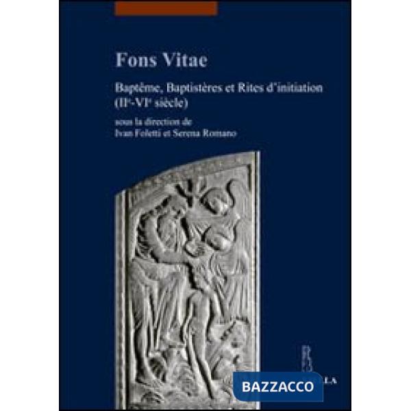 Fons vitae. Baptême, baptistères et rites d'initiation (IIe-VIe siècle). Ediz. multilingue