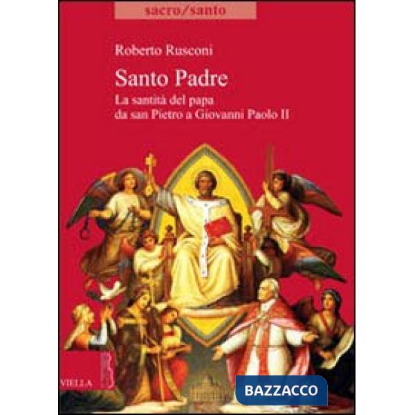 Santo padre. La santità del papa da San Pietro a Giovanni Paolo II