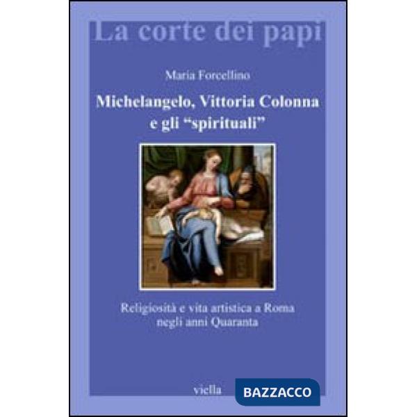 Michelangelo, Vittoria Colonna e gli «spirituali». Religiosità e vita artistica a Roma (1540-1550)