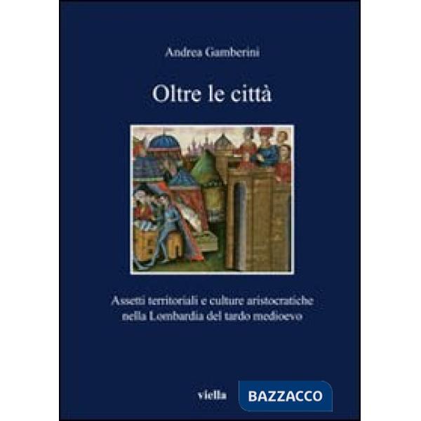 Oltre le città. Assetti territoriali e culturale aristocratiche nella Lombardia del tardo Medioevo