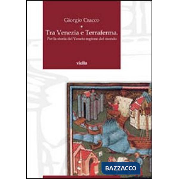 Tra Venezia e terraferma. Per la storia del Veneto regione del mondo