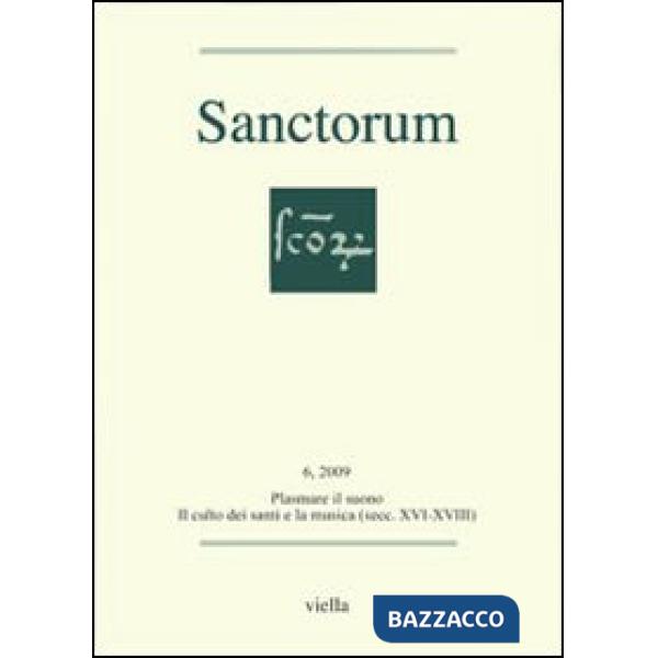 Sanctorum (2009). Vol. 6: Plasmare il suono. Il culto dei santi e la musica (secc. XVI-XVIII)