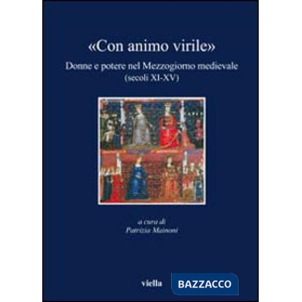 «Con animo virile». Donne e potere nel mezzogiorno medievale (sec. XI-XV)