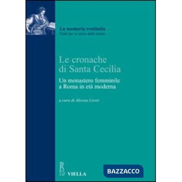 Cronache di Santa Cecilia. Un monastero femminile a Roma in età moderna (Le)