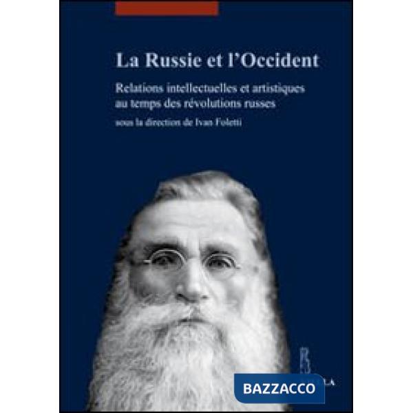 Russie et l'Occident. Relations intellectuelles et artistiques au temps des révolutions russes (La)