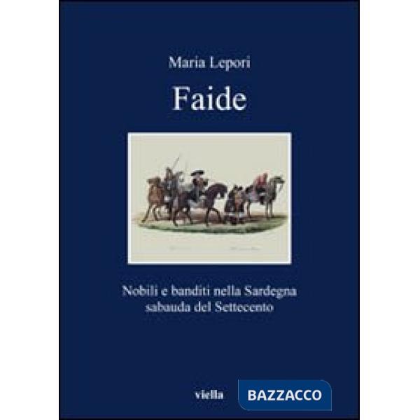 Faide. Nobili e banditi nella Sardegna sabauda del Settecento