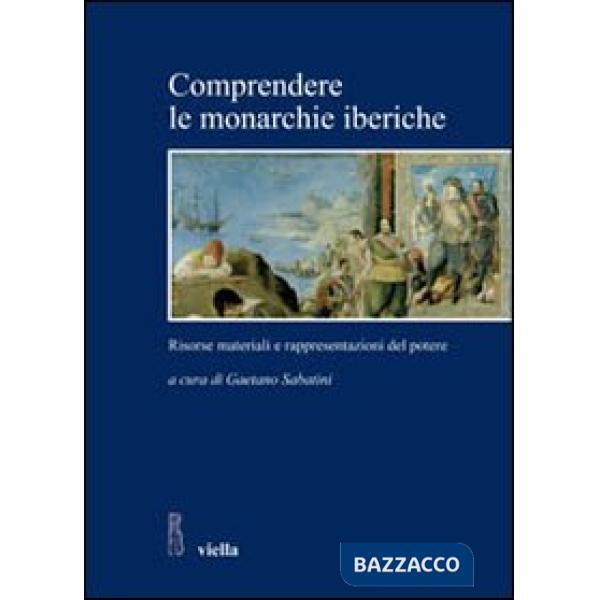 Comprendere le monarchie iberiche. Risorse materiali e rappresentazioni del potere