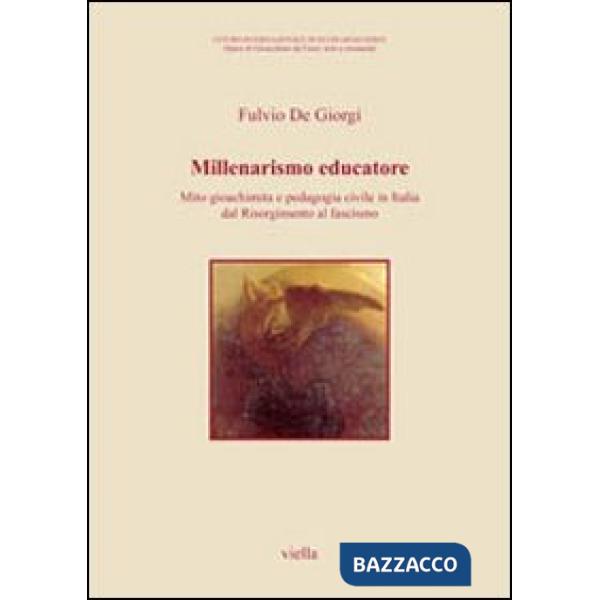 Millenarismo educatore. Mito gioachimita e pedagogia civile in Italia dal Risorgimento al fascismo