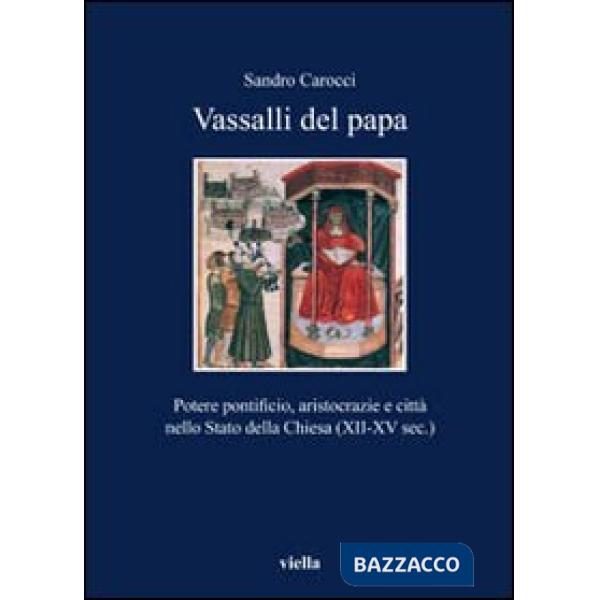 Vassalli del papa. Potere pontificio, aritocrazie e città nello Stato della Chiesa (XII-XV sec.)