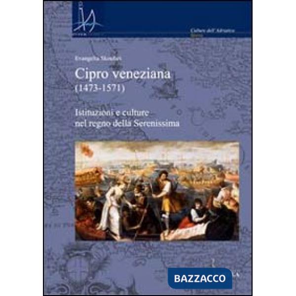 Cipro veneziana (1473-1571). Istituzioni e culture nel regno della Serenissima
