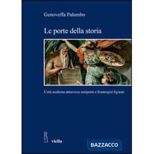 Porte della storia. L'età moderna attraverso antiporte e frontespizi figurati. Ediz. illustrata (Le)