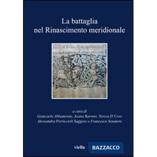 Battaglia nel Rinascimento meridionale. Moduli narrativi tra parole e immagini (La)