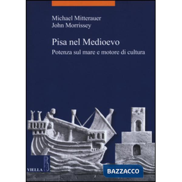 Pisa nel Medioevo. Potenza sul mare e motore di cultura