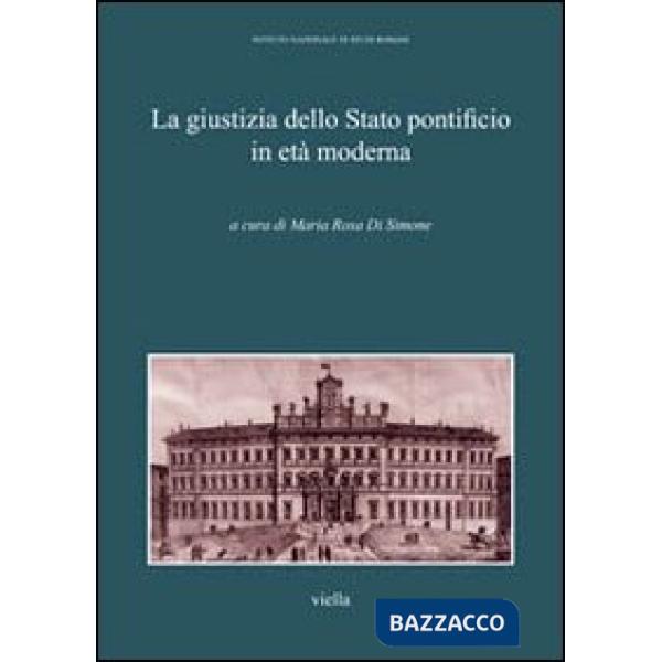 Giustizia della Stato pontificio in età moderna. Atti del Convegno di studi (Roma, 9-10 aprile 2011) (La)