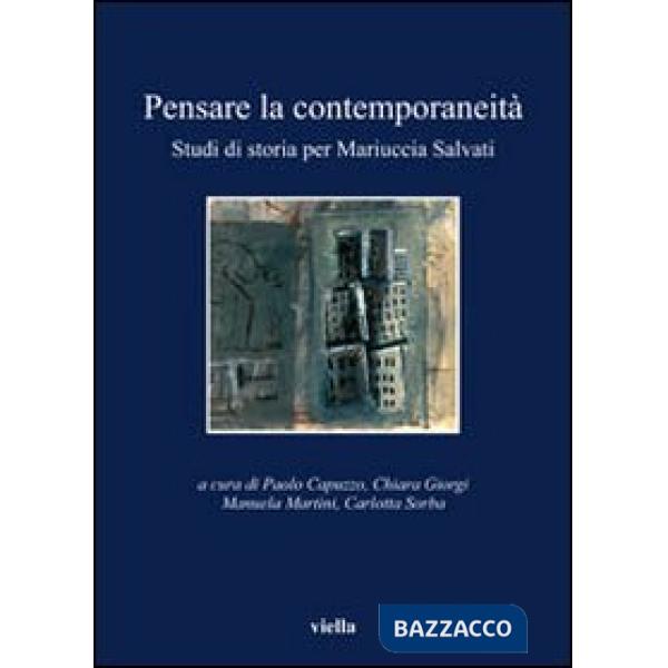 Pensare la contemporaneità. Studi di storia per Mariuccia Salvati