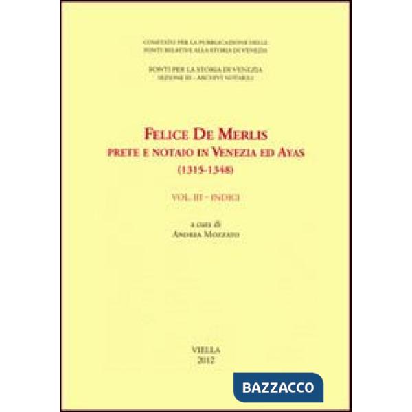 Felice de Merlis prete e notaio in Venezia ed Ayas (1315-1348). Vol. 3: Indici