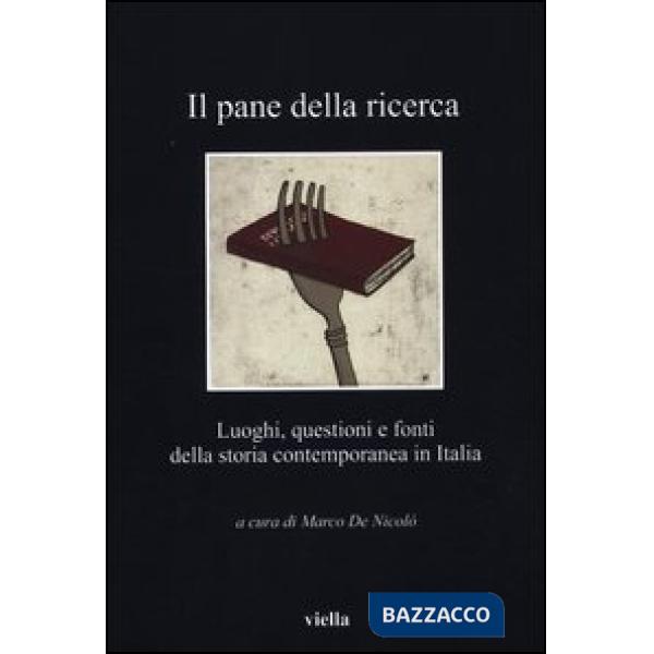 Pane della ricerca. Luoghi, questioni e fonti della storia contemporanea in Italia (Il)
