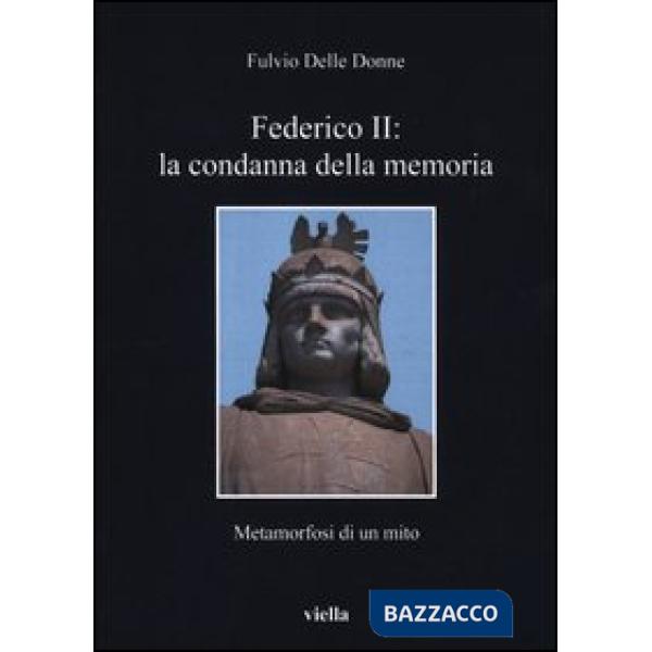 Federico II: la condanna della memoria. Metamorfosi di un mito