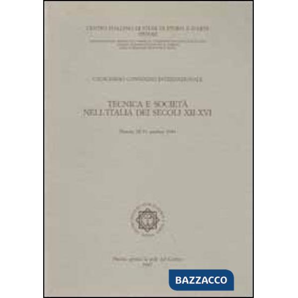 Tecnica e società nell'Italia dei secoli XII-XVI. Atti del 11° Convegno internazionale di studi (Pistoia, 28-31 ottobre 1984)
