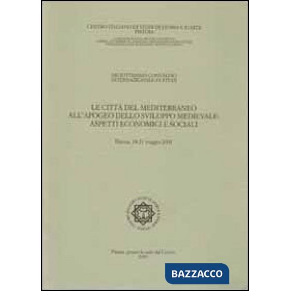 Città del Mediterraneo all'apogeo dello sviluppo medievale. Aspetti economici e sociali. Atti del 18° Convegno internazionale di