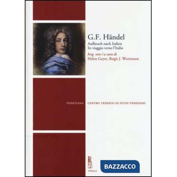 G. F. Händel. Aufbruch nach Italien-In viaggio verso l'Italia. Ediz. bilingue