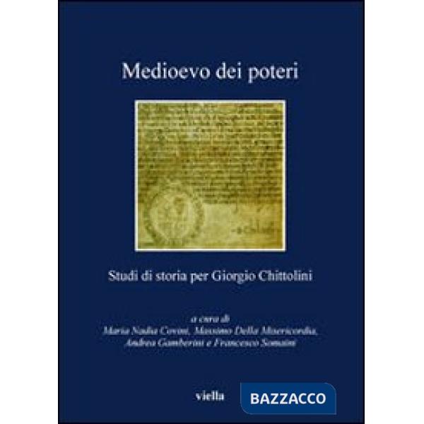 Medioevo dei poteri. Studi di storia per Giorgio Chittolini