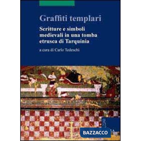 Graffiti templari. Scritture e simboli medievali in una tomba etrusca di Tarquinia