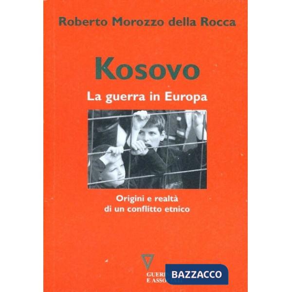 Kosovo. La guerra in Europa. Origini e realtà di un conflitto etnico