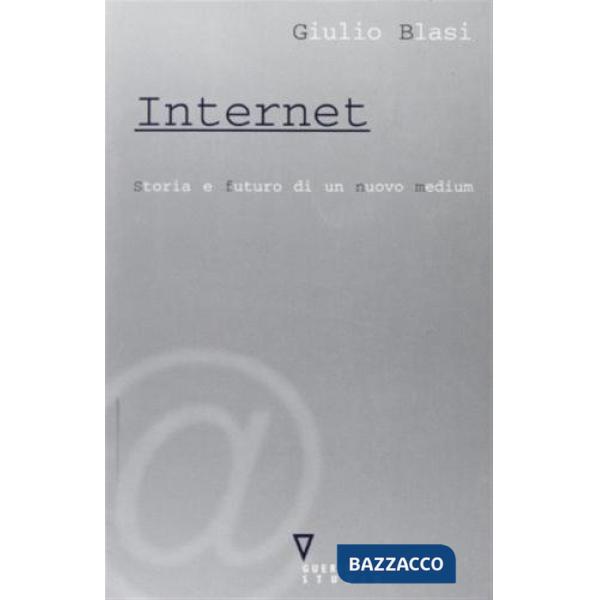 Internet. Storia e futuro di un nuovo medium