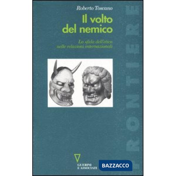 Volto del nemico. La sfida sull'etica nelle relazioni internazionali (Il)