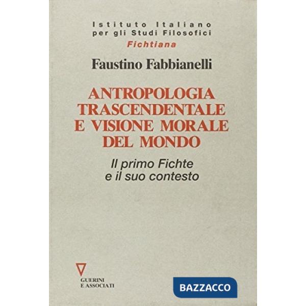 Antropologia trascendentale e visione morale del mondo. Il primo Fichte e il suo contesto