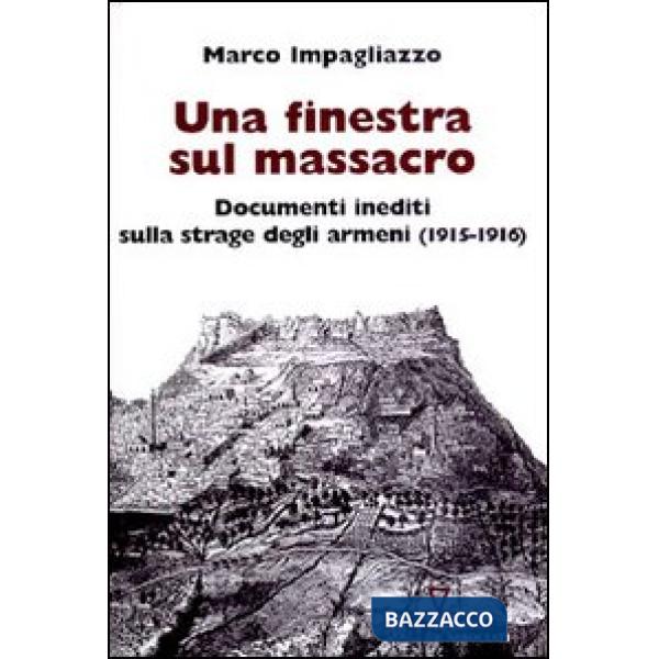 Finestra sul massacro. Documenti inediti sulla strage degli armeni (1915-1916) (Una)