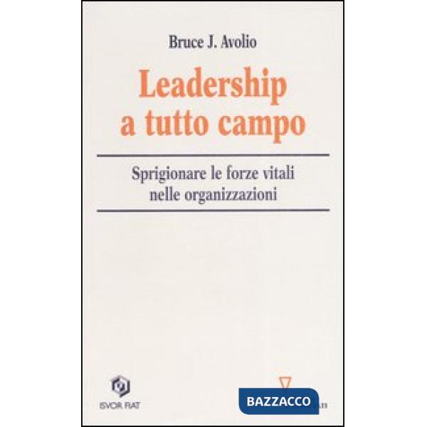 Leadership a tutto campo. Sprigionare le forze vitali nelle organizzazioni