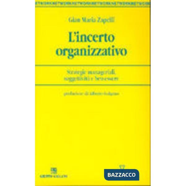 Incerto organizzativo. Strategie manageriali, soggettività e benessere (L')