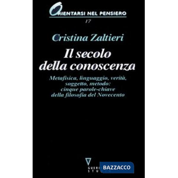 Secolo della conoscenza. Metafisica, linguaggio, verità, soggetto, metodo: cinque parole-chiave della filosofia del Novecento (I