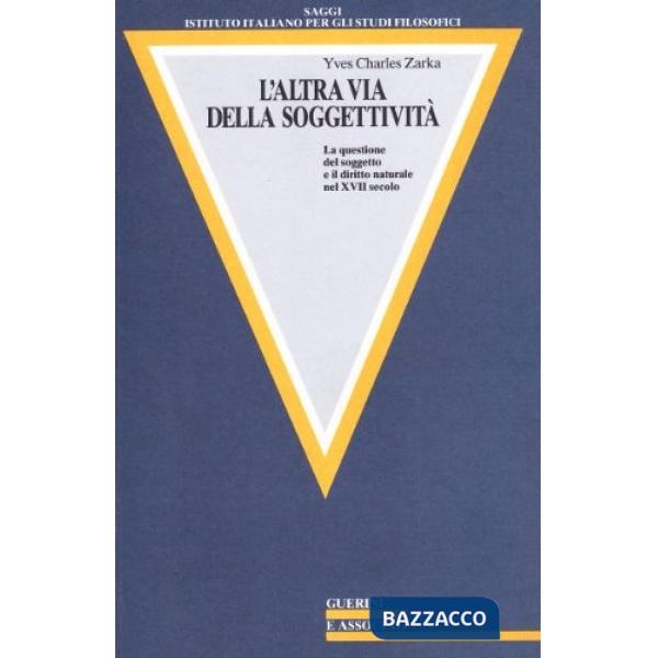 Altra via della soggettività. La questione del soggetto e il diritto naturale nel XVII secolo (L')