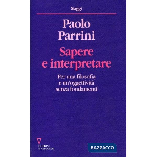 Sapere e interpretare. Per una filosofia e un'oggettività senza fondamenti
