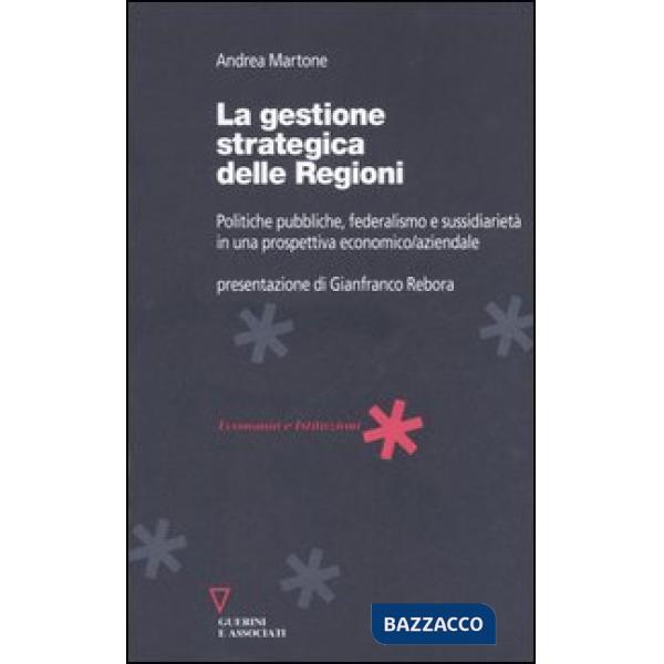 Gestione strategica delle regioni. Politiche pubbliche, federalismo e sussidiarietà in una prospettiva economico/aziendale (La)