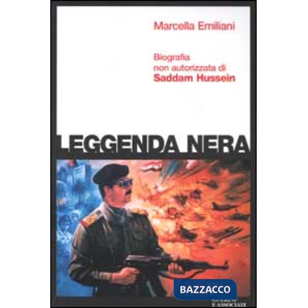 Leggenda nera. Biografia non autorizzata di Saddam Hussein