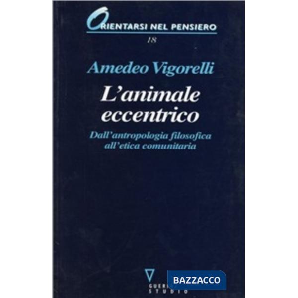 Animale eccentrico. Dall'antropologia filosofica all'etica comunitaria (L')