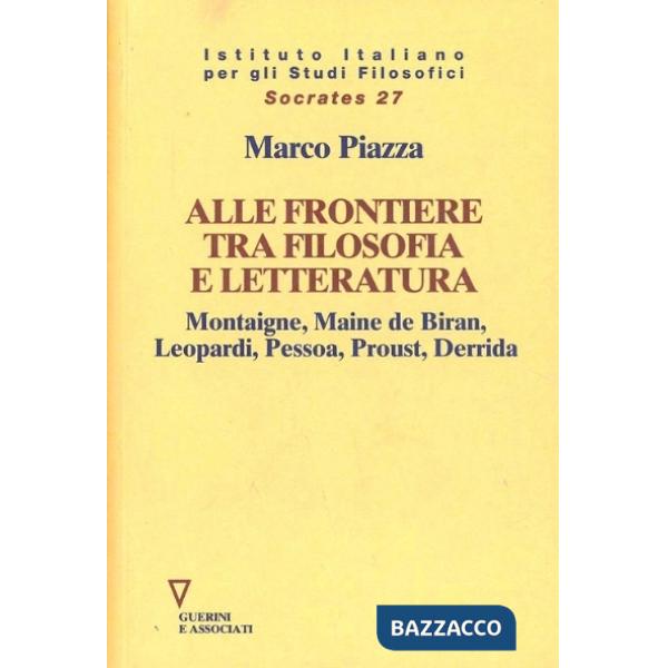 Alle frontiere tra filosofia e letteratura. Montaigne, Maine de Biran, Leopardi, Pessoa, Proust, Derrida