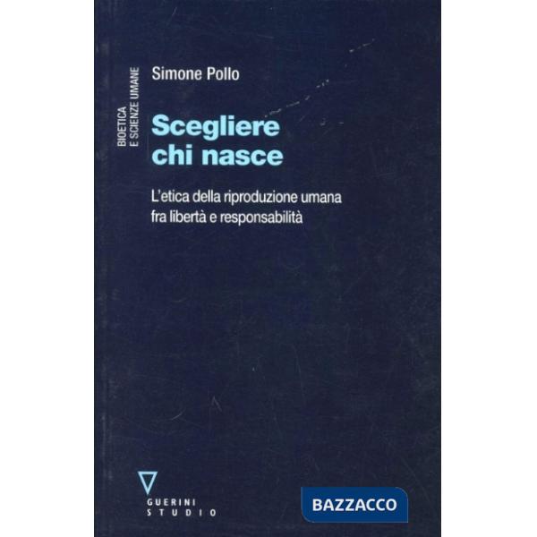 Scegliere chi nasce. L'etica della riproduzione umana fra libertà e responsabilità