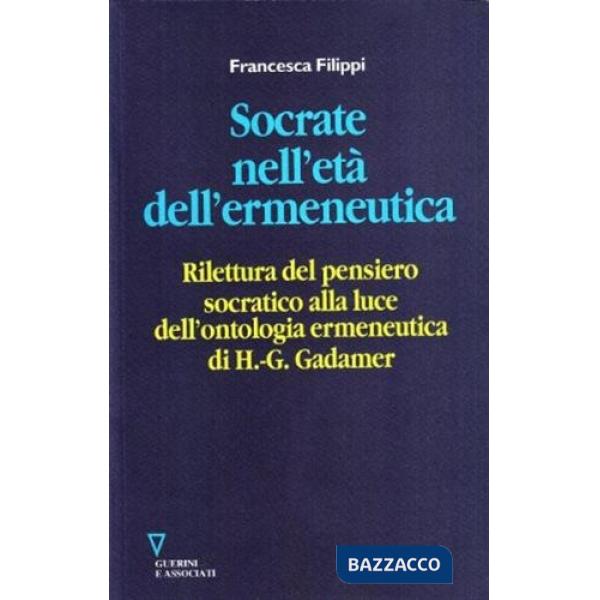 Socrate nell'età dell'ermeneutica. Rilettura del pensiero socratico alla luce dell'ontologia ermeneutica di H. G. Gadamer
