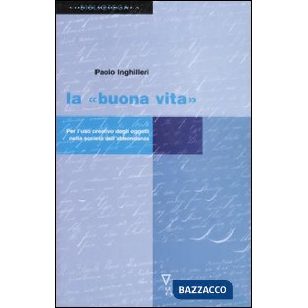 «buona vita». Per l'uso creativo degli oggetti nella società dell'abbondanza (La)