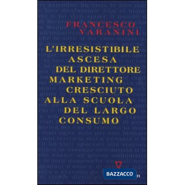 Irresistibile ascesa del direttore marketing cresciuto alla scuola del largo consumo (L')